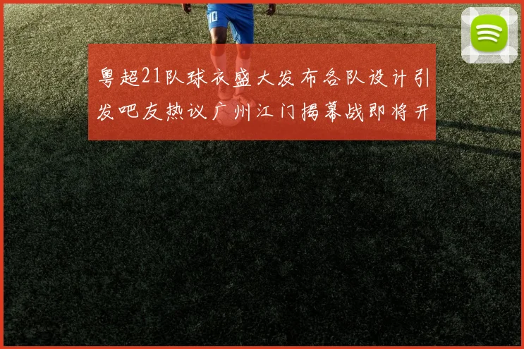 粤超21队球衣盛大发布各队设计引发吧友热议广州江门揭幕战即将开启