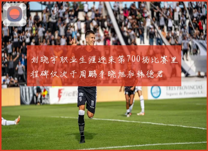 刘晓宇职业生涯迎来第700场比赛里程碑仅次于周鹏李晓旭和韩德君