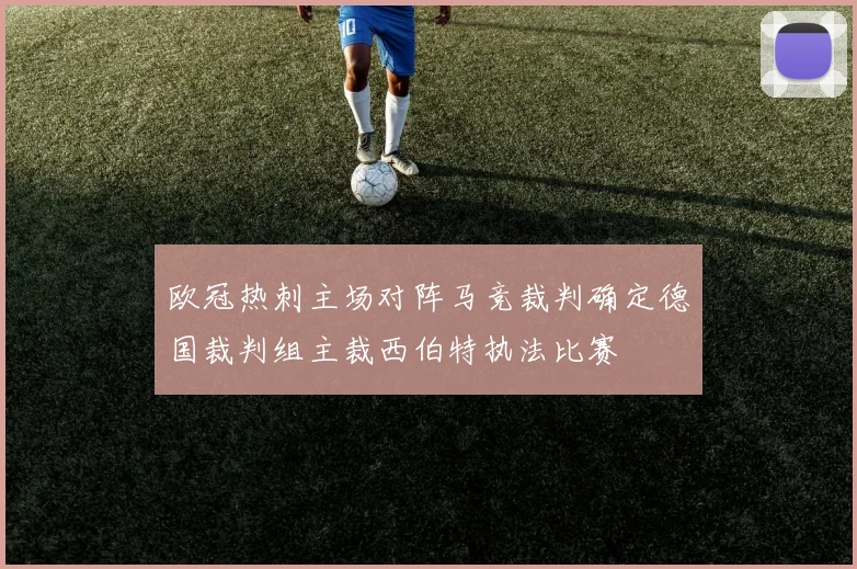 欧冠热刺主场对阵马竞裁判确定德国裁判组主裁西伯特执法比赛