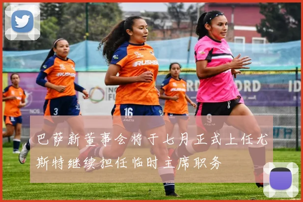 巴萨新董事会将于七月正式上任尤斯特继续担任临时主席职务